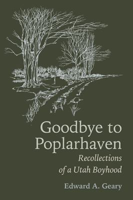 Goodbye to Poplarhaven : Recollections of a Utah Boyhood