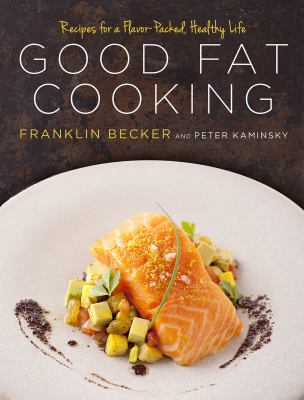 Good Fat Cooking : Recipes for a Flavor-Packed, Healthy Life: a Cookbook