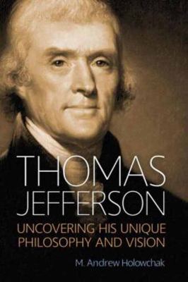 Thomas Jefferson : Uncovering His Unique Philosophy and Vision