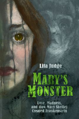 Mary's Monster : Love, Madness, and How Mary Shelley Created Frankenstein