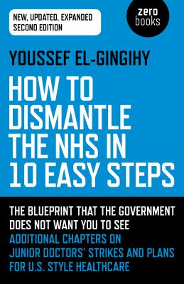 How to Dismantle the NHS in 10 Easy Steps : The Blueprint That the Government Does Not Want You to See