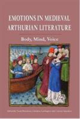 Emotions in Medieval Arthurian Literature : Body, Mind, Voice