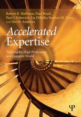 Accelerated Expertise : Training for High Proficiency in a Complex World