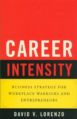 Career Intensity : Business Strategy for Workplace Warriors and Entrepreneurs