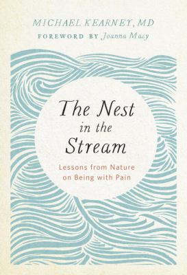 The Nest in the Stream : Lessons from Nature on Being with Pain