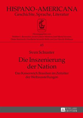 Die Inszenierung der Nation : Das Kaiserreich Brasilien Im Zeitalter der Weltausstellungen