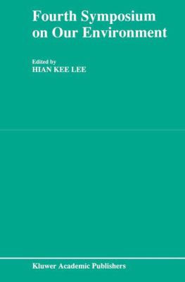 Fourth Symposium on Our Environment : Proceedings of the Fourth Symposium on Our Environment, Held in Singapore, May 21-23 1990