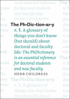 The Ph-Dic-tion-ar-y : A Glossary of Things You Don't Know (But Should) about Doctoral and Faculty Life