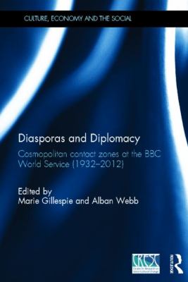 Diasporas and Diplomacy : Cosmopolitan Contact Zones at the BBC World Service (1932-2012)