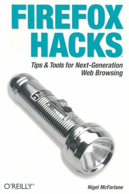 Firefox Hacks : Tips and Tools for Next-Generation Web Browsing