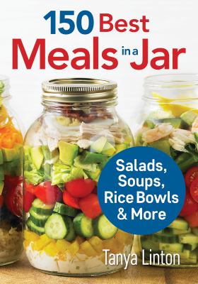 150 Best Meals in a Jar : Salads, Soups, Rice Bowls and More