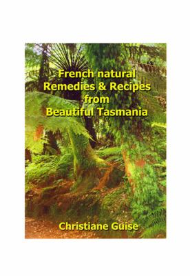 French Natural Remedies and Recipes from Beautiful Tasmania