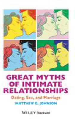 Great Myths of Intimate Relationships : Dating, Sex, and Marriage