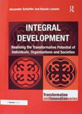 Integral Development : Realising the Transformative Potential of Individuals, Organisations and Societies