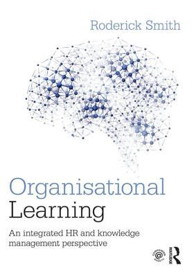 Organisational Learning : An Integrated HR and Knowledge Management Perspective