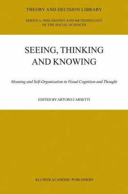 Seeing, Thinking and Knowing : Meaning and Self-Organisation in Visual Cognition and Thought