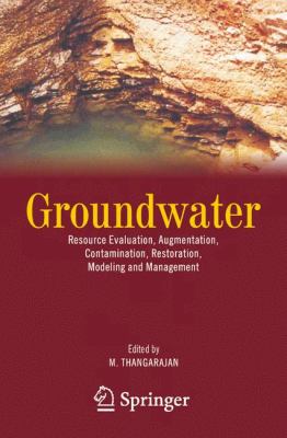 Groundwater : Resource Evaluation, Augmentation, Contamination, Restoration, Modeling and Management