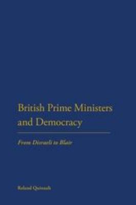 British Prime Ministers and Democracy : From Disraeli to Blair