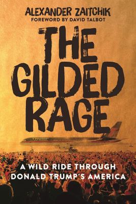 The Gilded Rage : A Wild Ride Through Donald Trump's America
