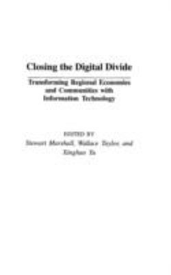 Closing the Digital Divide : Transforming Regional Economies and Communities with Information Technology
