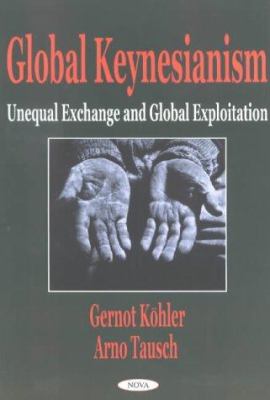 Global Keynesianism : Critique of Unequal Exchange, Global Exploitation and Global Neoliberalism, Theory of World Income, Productivity, Growth and Employment, Critique of the Social and Economic Development of Europe