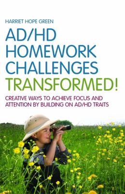 AD/HD Homework Challenges Transformed! : Creative Ways to Achieve Focus and Attention by Building on AD/HD Traits