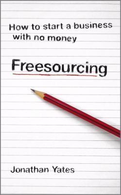 Freesourcing : How to Start a Business with No Money