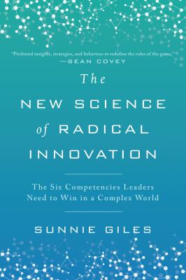 The New Science of Radical Innovation : The Six Competencies Leaders Need to Win in a Complex World
