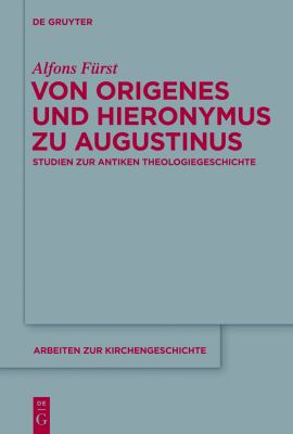 Von Origenes und Hieronymus Zu Augustinus : Studien Zur Antiken Theologiegeschichte