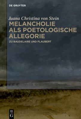 Melancholie Als Poetologische Allegorie : Zu Baudelaire und Flaubert