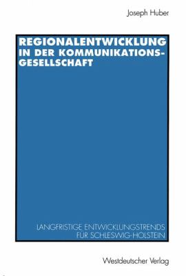 Regionalentwicklung in der Kommunikationsgesellschaft : Langfristige Entwicklungstrends Für Schleswig-Holstein