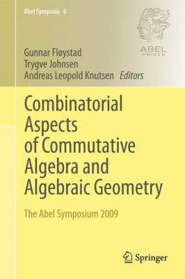 Combinatorial Aspects of Commutative Algebra and Algebraic Geometry : The Abel Symposium 2009