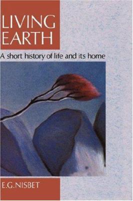 Living Earth : A Short History of Life and Its Home