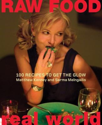 Raw Food/Real World : 100 Recipes to Get the Glow