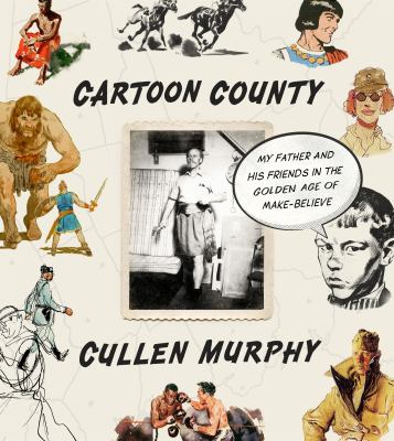 Cartoon County : My Father and His Friends in the Golden Age of Make-Believe