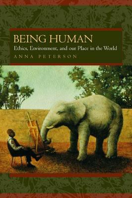 Being Human : Ethics, Environment, and Our Place in the World