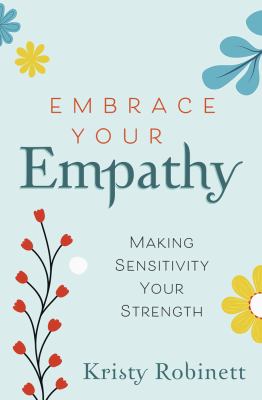 Embrace Your Empathy : Make Sensitivity Your Strength