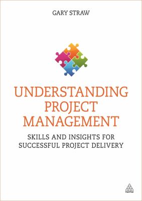 Understanding Project Management : Skills and Insights for Successful Project Delivery