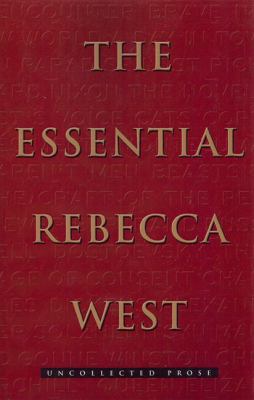 The Essential Rebecca West : Uncollected Prose