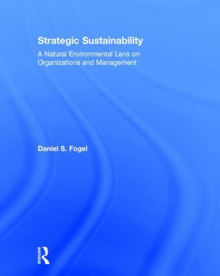 Strategic Sustainability : A Natural Environmental Lens on Organizations and Management