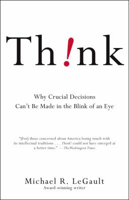 Think! : Why Crucial Decisions Can't Be Made in the Blink of an Eye