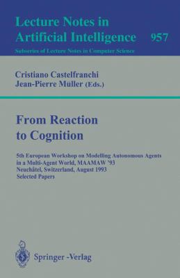 From Reaction to Cognition : 5th European Workshop on Modelling Autonomous Agents in a Multi-Agent World, MAAMAW '93, Neuchatel, Switzerland, August 25-27, 1993, Selected Papers