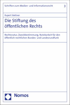 Die Stiftung des Öffentlichen Rechts : Rechtsnatur, Zweckbestimmung, Nutzbarkeit Für Den Öffentlich-Rechtlichen Bundes- Und Landesrundfunk