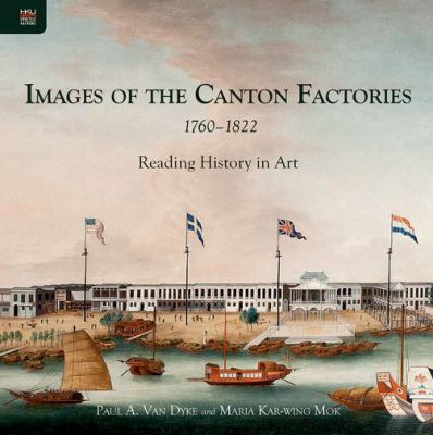 Images of the Canton Factories, 1760-1822 : Reading History in Art