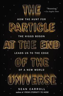 The Particle at the End of the Universe : How the Hunt for the Higgs Boson Leads Us to the Edge of a New World
