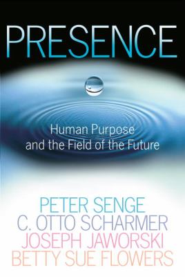 Presence : Human Purpose and the Field of the Future