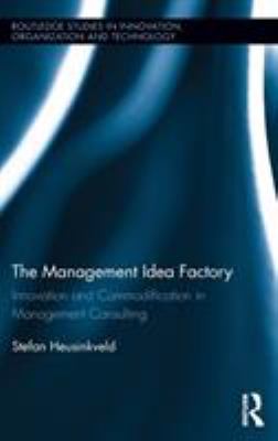 The Management Idea Factory : Innovation and Commodification in Management Consulting