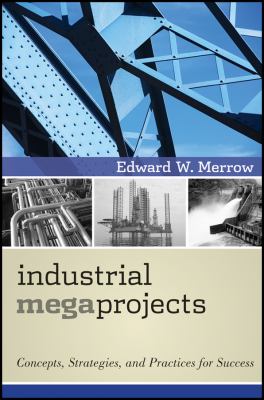 Industrial Megaprojects : Concepts, Strategies, and Practices for Success