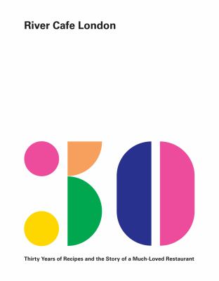 River Cafe London : Thirty Years of Recipes and the Story of a Much-Loved Restaurant: a Cookbook