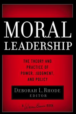 Moral Leadership : The Theory and Practice of Power, Judgment and Policy